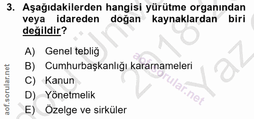 3. soru: Aşağıdakilerden hangisi yürütme organından veya idareden dogan kaynaklardan biri değildir? A) Genel tebliğ B) Cumhurb…