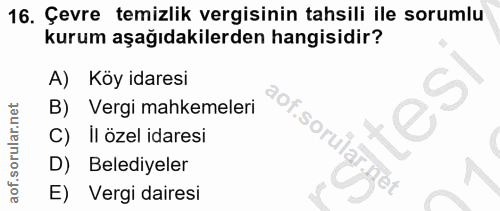 16. soru: Çevre temizlik vergisinin tahsili ile sorumlu kurum aşağıdakilerden hangisidir? A) Köy idaresi B) Vergi mahkemeleri C…
