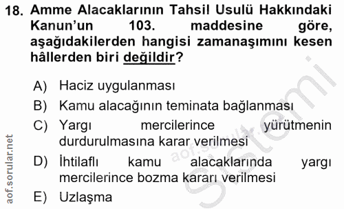 18. soru: Amme Alacaklarının Tahsil Usulü Hakkındaki Kanun'un 103. maddesine göre, aşağıdakilerden hangisi zamanaşımını kesen h…