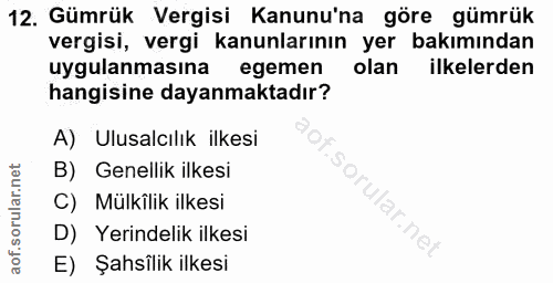 12. soru: Gümrük Vergisi Kanunu'na göre gümrük vergisi, vergi kanunlarının yer bakımından uygulanmasına egemen olan ilkelerden…
