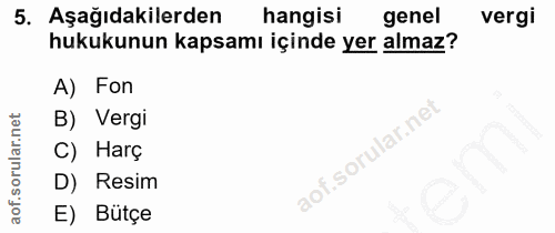 5. soru: Aşağıdakilerden hangisi genel vergi hukukunun kapsamı içinde yer almaz? A) Fon B) Vergi C) Harç D) Resim E) Bütçe