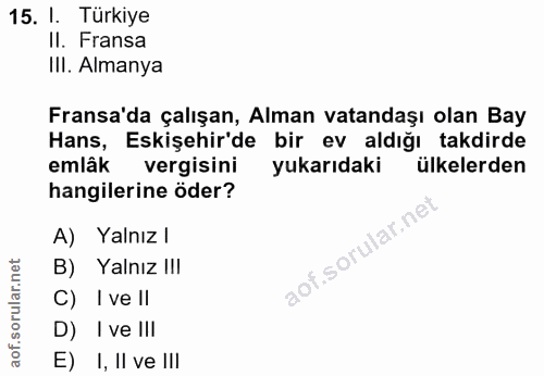15. soru: I. Türkiye II. Fransa III. Almanya Fransa'da çalışan, Alman vatandaşı olan Bay Hans, Eskişehir'de bir ev aldığı takdi…