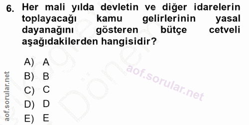 6. soru: Her mali yılda devletin ve diğer idarelerin toplayacağı kamu gelirlerinin yasal dayanağını gösteren bütçe cetveli aşa…