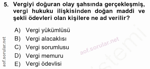5. soru: Vergiyi doğuran olay şahsında gerçekleşmiş, vergi hukuku ilişkisinden doğan maddi ve şekli ödevleri olan kişilere ne…