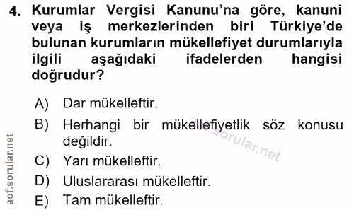4. soru: Kurumlar Vergisi Kanunu'na göre, kanuni veya iş merkezlerinden biri Türkiye'de bulunan kurumların mükellefiyet duruml…