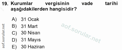 19. soru: Kurumlar vergisinin vade tarihi aşağıdakilerden hangisidir? A) 31 Ocak B) 31 Mart C) 30 Nisan D) 31 Mayıs E) 30 Haziran