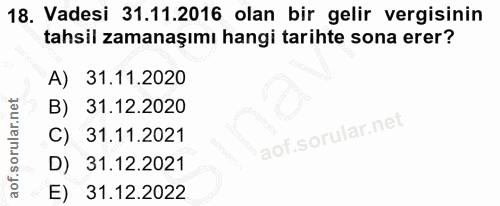 18. soru: Vadesi 31.11.2016 olan bir gelir vergisinin tahsil zamanaşımı hangi tarihte sona erer? A) 31.11.2020 B) 31.12.2020 C)…