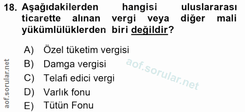 18. soru: Aşağıdakilerden hangisi uluslararası ticarette alınan vergi veya diğer mali yükümlülüklerden biri değildir? A) Özel t…