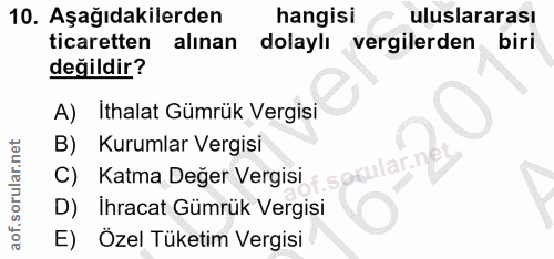 10. soru: Aşağıdakilerden hangisi uluslararası ticaretten alınan dolaylı vergilerden biri değildir? A) Ithalat Gümrük Vergisi B…