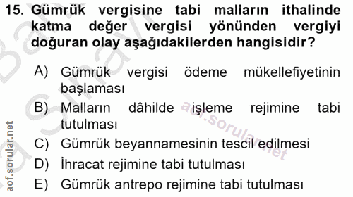 15. soru: Gümrük vergisine tabi malların ithalinde katma değer vergisi yönünden vergiyi doğuran olay aşağıdakilerden hangisidir…