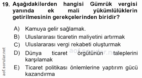 19. soru: Aşağıdakilerden hangisi Gümrük vergisi yanında ek mali yükümlülüklerin getirilmesinin gerekçelerinden biridir? A) Kam…