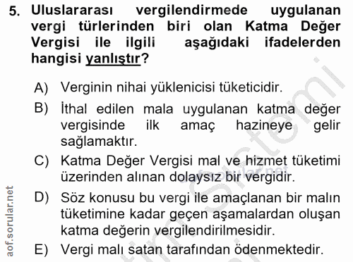 5. soru: Uluslararası vergilendirmede uygulanan vergi türlerinden biri olan Katma Değer Vergisi ile ilgili aşağıdaki ifadelerd…