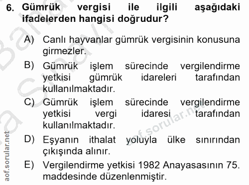 6. soru: Gümrük vergisi ile ilgili aşağıdaki ifadelerden hangisi doğrudur? A) Canlı hayvanlar gümrük vergisinin konusuna girme…