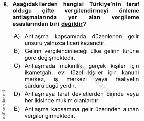 8. soru: Aşağıdakilerden hangisi Türkiye'nin taraf olduğu çifte vergilendirmeyi önleme antlaşmalarında yer alan vergileme esas…