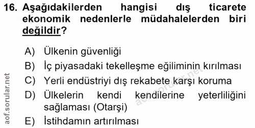 16. soru: Aşağıdakilerden hangisi dış ticarete ekonomik nedenlerle müdahalelerden biri değildir? A) Ülkenin güvenliği B) İç piy…