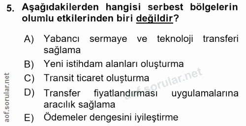 5. soru: Aşağıdakilerden hangisi serbest bölgelerin olumlu etkilerinden biri değildir? A) Yabancı sermaye ve teknoloji transfe…