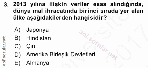 3. soru: 2013 yılına ilişkin veriler esas alındığında, dünya mal ihracatında birinci sırada yer alan ülke aşağıdakilerden hang…