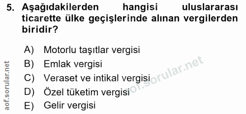 5. soru: Aşağıdakilerden hangisi uluslararası ticarette ülke geçişlerinde alınan vergilerden biridir? A) Motorlu taşıtlar verg…