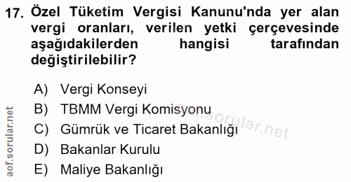 17. soru: Özel Tüketim Vergisi Kanunu'nda yer alan vergi oranları, verilen yetki çerçevesinde aşağıdakilerden hangisi tarafında…