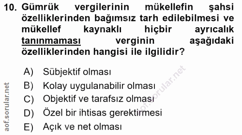 10. soru: Gümrük vergilerinin mükellefin şahsi özelliklerinden bağımsız tarh edilebilmesi ve mükellef kaynaklı hiçbir ayricalık…