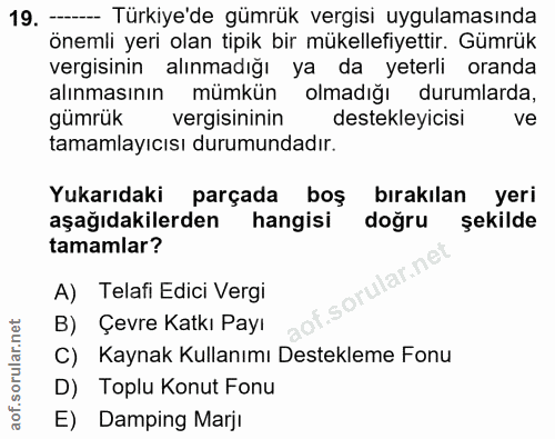 19. soru: -— Türkiye'de gümrük vergisi uygulamasında önemli yeri olan tipik bir mükellefiyettir. Gümrük vergisinin alınmadığı y…