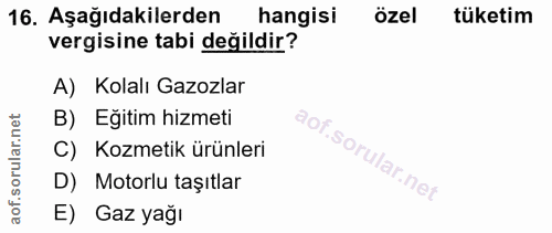 16. soru: Aşağıdakilerden hangisi özel tüketim vergisine tabi değildir? A) Kolalı Gazozlar B) Eğitim hizmeti C) Kozmetik ürünle…
