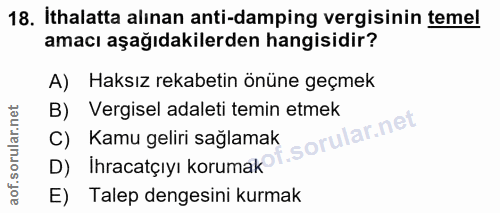 18. soru: İthalatta alınan anti-damping vergisinin temel amacı aşağıdakilerden hangisidir? A) Haksız rekabetin önüne geçmek B)…