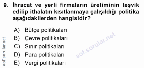 9. soru: İhracat ve yerli firmaların üretiminin teşvik edilip ithalatın kısıtlanmaya çalışıldığı politika aşağıdakilerden hang…