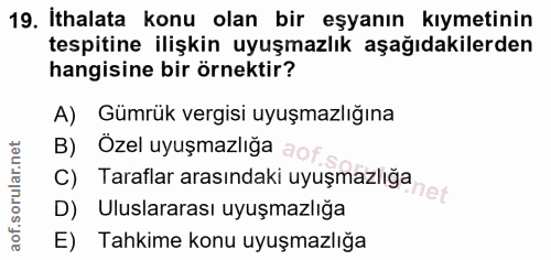 19. soru: İthalata konu olan bir eşyanın kıymetinin tespitine ilişkin uyuşmazlık aşağıdakilerden hangisine bir örnektir? A) Güm…