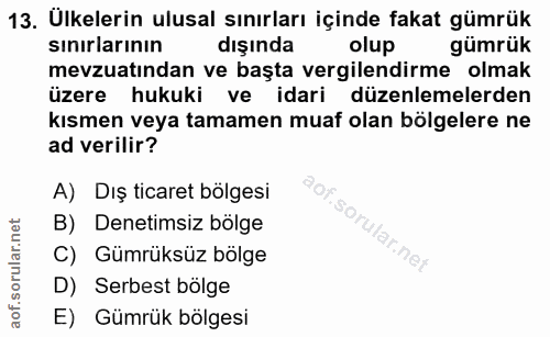 13. soru: Ülkelerin ulusal sınırları içinde fakat gümrük sınırlarının dışında olup gümrük mevzuatından ve başta vergilendirme o…