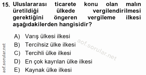15. soru: Uluslararası ticarete konu olan malın üretildiği ülkede vergilendirilmesi gerektiğini öngeren vergileme ilkesi aşağıd…