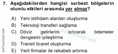 7. soru: Aşağıdakilerden hangisi serbest bölgelerin olumlu etkileri arasında yer almaz? A) Yeni istihdam alanları oluşturma B)…