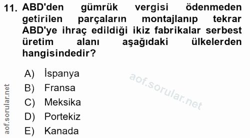 11. soru: ABD'den gümrük vergisi ödenmeden getirilen parçaların montajlanıp tekrar ABD'ye ihraç edildiği ikiz fabrikalar serbes…