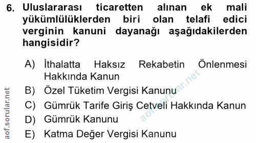 6. soru: Uluslararası ticaretten alinan / ek mali yükümlülüklerden biri olan telafi edici verginin kanuni dayanağı aşağıdakile…