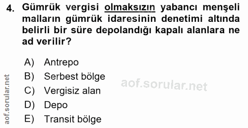 4. soru: Gümrük vergisi olmaksızın yabancı menşeli malların gümrük idaresinin denetimi altında belirli bir süre depolandığı ka…
