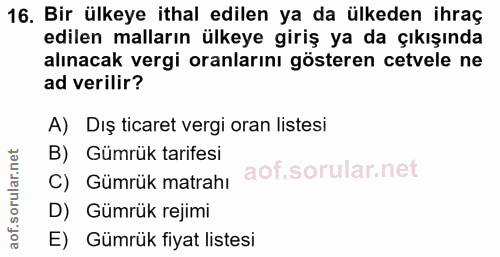 16. soru: Bir ülkeye ithal edilen ya da ülkeden ihraç edilen malların ülkeye giriş ya da çıkışında alınacak vergi oranlarını gö…