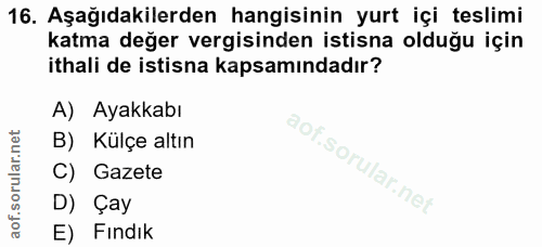 16. soru: Aşağıdakilerden hangisinin yurt içi teslimi katma değer vergisinden istisna olduğu için ithali de istisna kapsamındad…