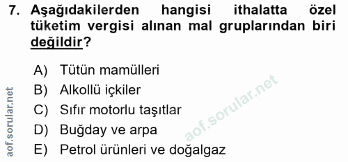 7. soru: Aşağıdakilerden hangisi ithalatta özel tüketim vergisi alınan mal gruplarından biri değildir? A) Tütün mamülleri B) A…