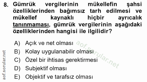 8. soru: Gümrük vergilerinin mükellefin şahsi özelliklerinden bağımsız tarh edilmesi ve mükellef kaynaklı hiçbir ayricalık tan…