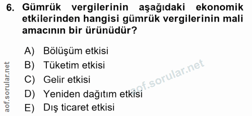 6. soru: Gümrük vergilerinin aşağıdaki ekonomik etkilerinden hangisi gümrük vergilerinin mali amacının bir ürünüdür? A) Bolüşü…