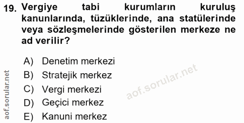 19. soru: Vergiye tabi kurumların kuruluş kanunlarında, tüzüklerinde, ana statülerinde veya sözleşmelerinde gösterilen merkeze…