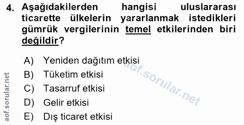 4. soru: Aşağıdakilerden hangisi uluslararası ticarette ülkelerin yararlanmak istedikleri gümrük vergilerinin temel etkilerind…