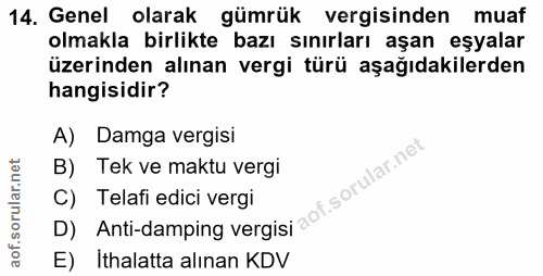 14. soru: Genel olarak gümrük vergisinden muaf olmakla birlikte bazı sınırları aşan eşyalar üzerinden alınan vergi türü aşağıda…