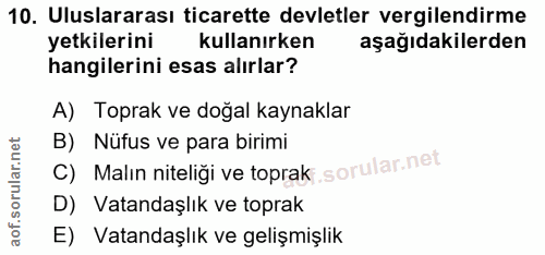 10. soru: Uluslararası ticarette devletler vergilendirme yetkilerini kullanırken aşağıdakilerden hangilerini esas alırlar? A) T…