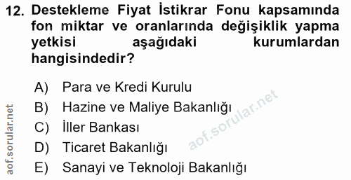 12. soru: Destekleme Fiyat İstikrar Fonu kapsamında fon miktar ve oranlarında değişiklik yapma yetkisi aşağıdaki kurumlardan ha…