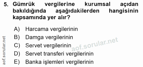5. soru: Gümrük vergilerine kurumsal açıdan bakıldığında aşağıdakilerden hangisinin kapsamında yer alır? A) Harcama vergilerin…