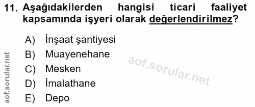 11. soru: Aşağıdakilerden hangisi ticari faaliyet kapsamında işyeri olarak değerlendirilmez? A) Inşaat şantiyesi B) Muayenehane…