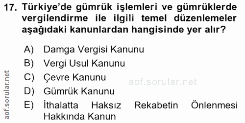 17. soru: Türkiye'de gümrük işlemleri ve gümrüklerde vergilendirme ile ilgili temel düzenlemeler aşağıdaki kanunlardan hangisin…