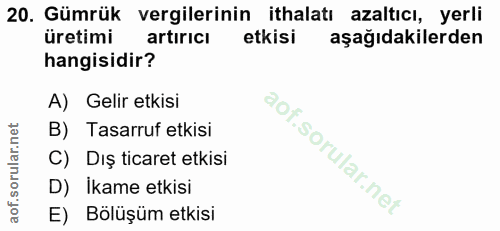 20. soru: Gümrük vergilerinin ithalatı azaltıcı, yerli uretimi artıricı etkisi aşağıdakilerden hangisidir? A) Gelir etkisi B) T…
