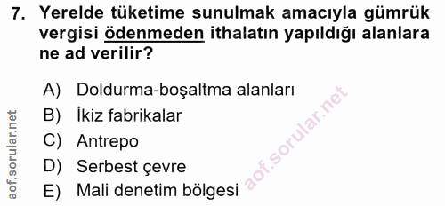 7. soru: Yerelde tüketime sunulmak amacıyla gümrük vergisi ödenmeden ithalatın yapıldığı alanlara ne ad verilir? A) Doldurma-b…